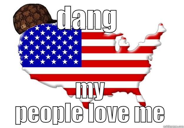 DANG  MY PEOPLE LOVE ME Scumbag america