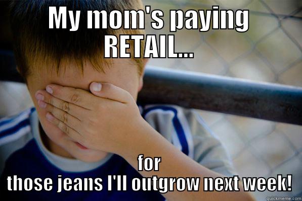 MY MOM'S PAYING RETAIL... FOR THOSE JEANS I'LL OUTGROW NEXT WEEK! Confession kid