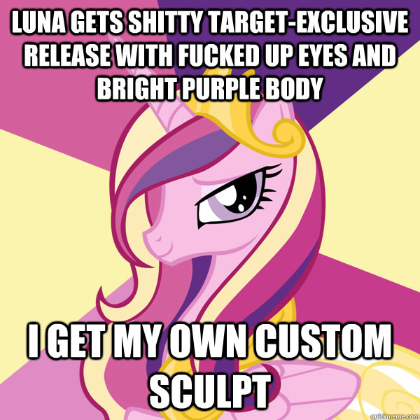 Luna gets shitty target-exclusive release with fucked up eyes and bright purple body I get my own custom sculpt  Advice Pony Cadence