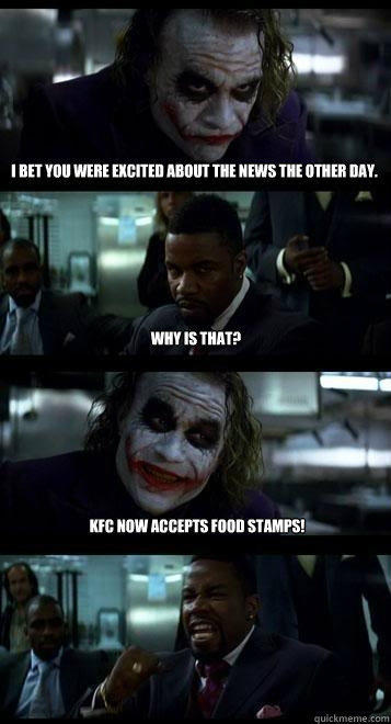 i bet you were excited about the news the other day. why is that? KFC now accepts food stamps!  