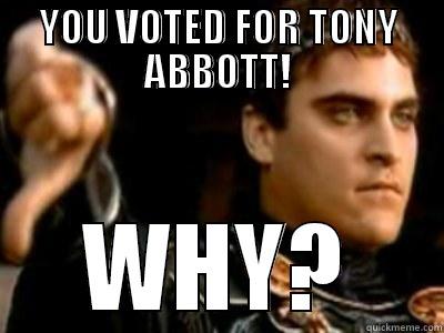 YOU VOTED FOR TONY ABBOTT! WHY? Downvoting Roman