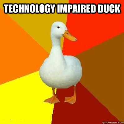 Technology Impaired Duck   Tech Impaired Duck