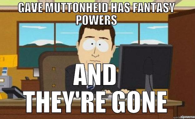 GAVE MUTTONHEID HAS FANTASY POWERS AND THEY'RE GONE aaaand its gone