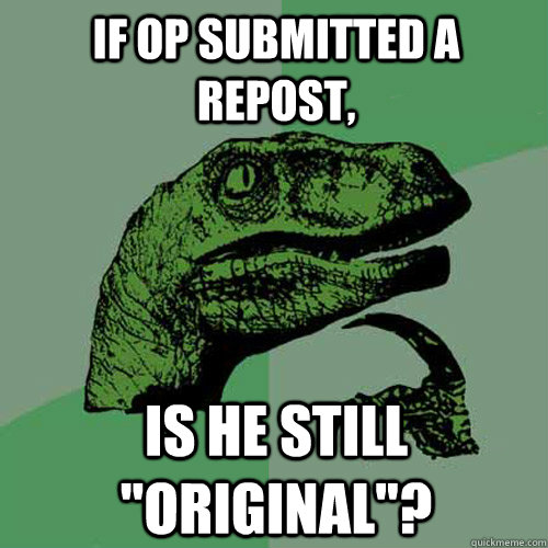 If OP submitted a repost, Is he still 