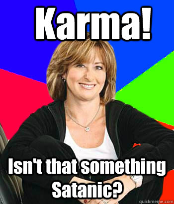 Karma! Isn't that something Satanic?  Sheltering Suburban Mom