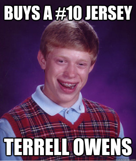 buys a #10 jersey terrell owens  Bad Luck Brian