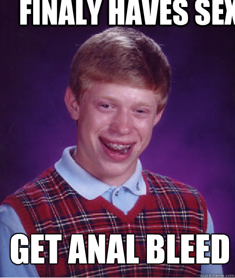 finaly haves sex get anal bleed
  Bad Luck Brian