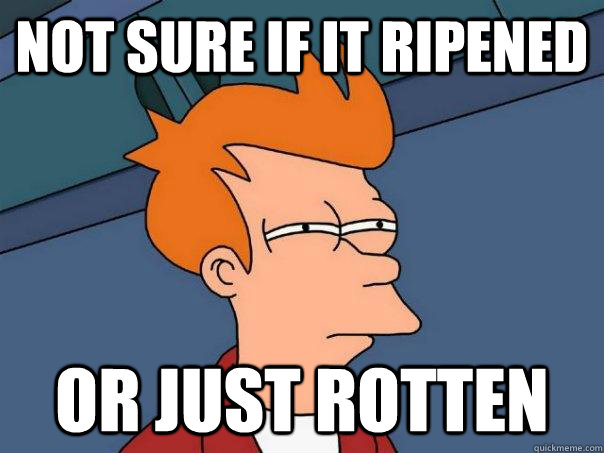 Not sure if it ripened or just rotten - Not sure if it ripened or just rotten  Futurama Fry