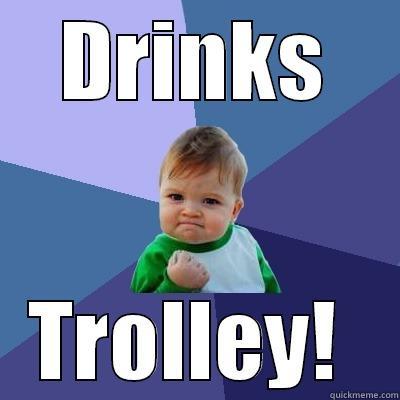 Drinks trolley - DRINKS TROLLEY!  Success Kid