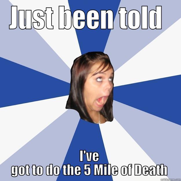 JUST BEEN TOLD  I'VE GOT TO DO THE 5 MILE OF DEATH Annoying Facebook Girl