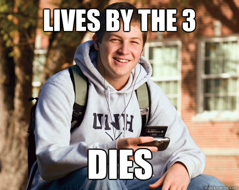 Lives by the 3 dies  College Freshman