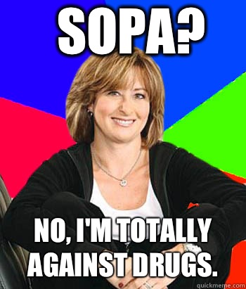 SOPA? No, I'm totally against drugs.  Sheltering Suburban Mom