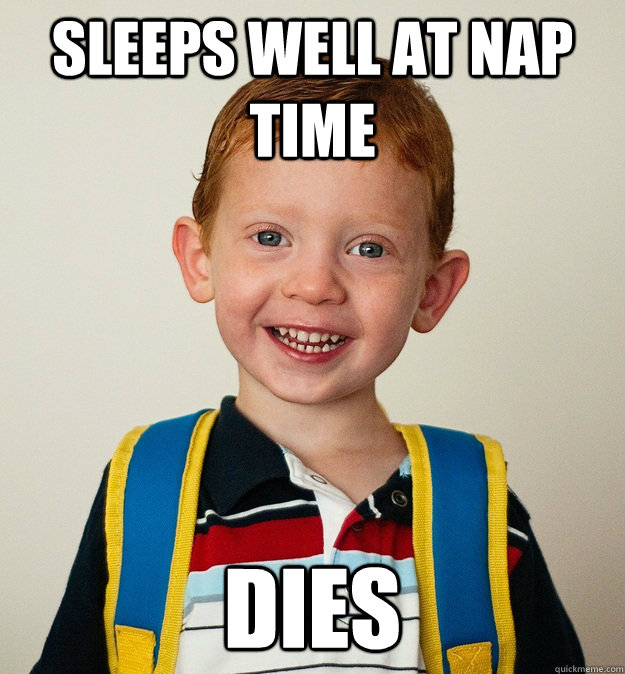 sleeps well at nap time dies  Pre-School Freshman