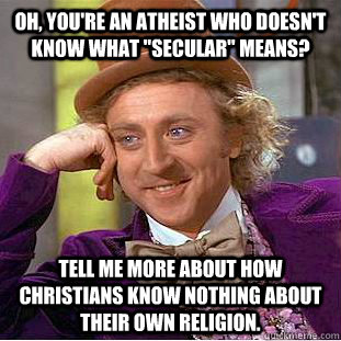 Oh, you're an atheist who doesn't know what 