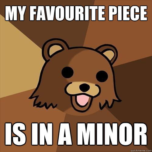 My favourite piece is in a minor  Pedobear