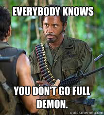 Everybody knows  you don't go full demon. - Everybody knows  you don't go full demon.  Never Go Full Retard