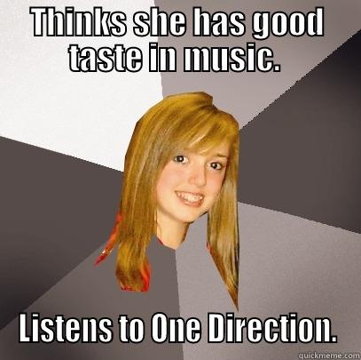 THINKS SHE HAS GOOD TASTE IN MUSIC.  LISTENS TO ONE DIRECTION. Musically Oblivious 8th Grader