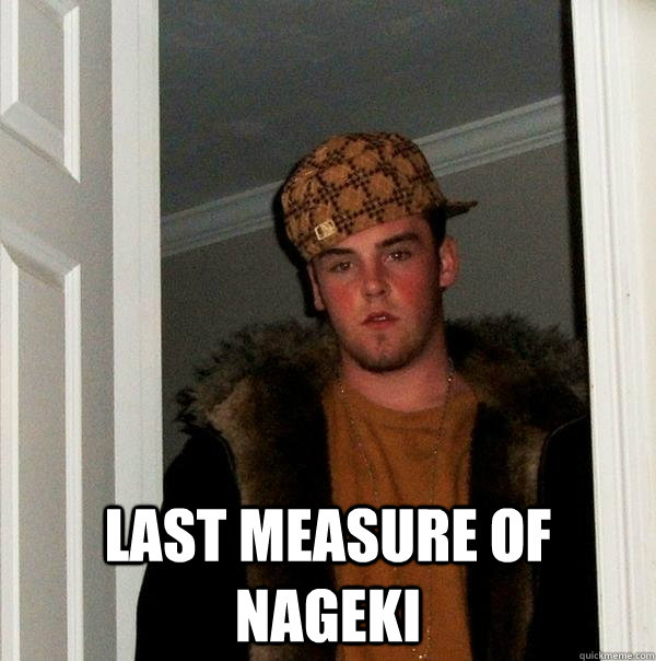 Last Measure of Nageki - Last Measure of Nageki  Scumbag Steve