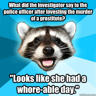 What did the investigator say to the police officer after investing the murder of a prostitute? 