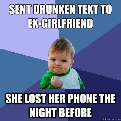 Sent drunken text to ex-girlfriend She lost her phone the night before  Success Kid