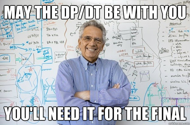 May the dp/dt be with you You'll NEED it for the final - May the dp/dt be with you You'll NEED it for the final  Engineering Professor
