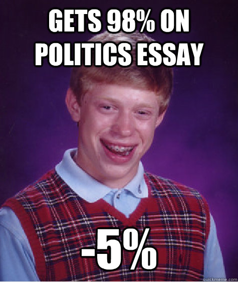 gets 98% on politics essay -5%   Bad Luck Brian