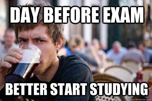 Day before exam Better start studying - Day before exam Better start studying  Lazy College Senior