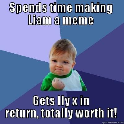 SPENDS TIME MAKING LIAM A MEME GETS ILY X IN RETURN, TOTALLY WORTH IT! Success Kid