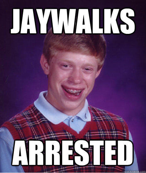 Jaywalks Arrested - Jaywalks Arrested  Bad Luck Brian