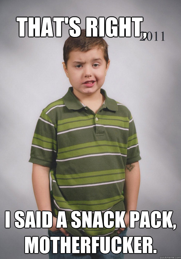 That's right, I said a Snack Pack, motherfucker.  Suave Six-Year-Old