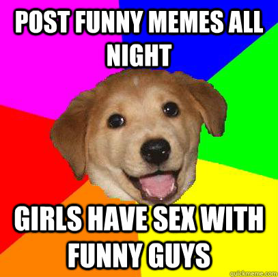 post funny memes all night girls have sex with funny guys  Advice Dog