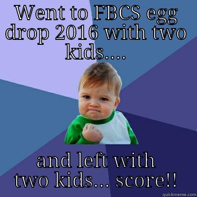 WENT TO FBCS EGG DROP 2016 WITH TWO KIDS.... AND LEFT WITH TWO KIDS... SCORE!! Success Kid