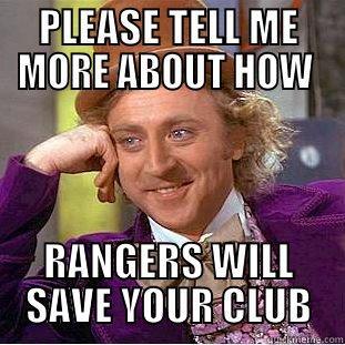 PLEASE TELL ME MORE ABOUT HOW  RANGERS WILL SAVE YOUR CLUB Condescending Wonka