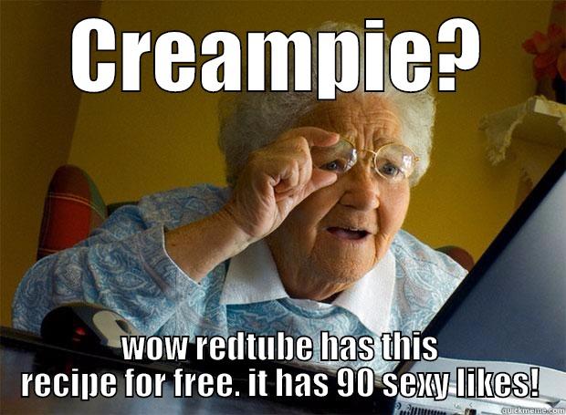 creampie on retube - CREAMPIE? WOW REDTUBE HAS THIS RECIPE FOR FREE. IT HAS 90 SEXY LIKES! Grandma finds the Internet