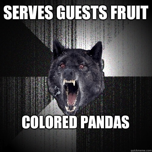 SERVES GUESTS FRUIT COLORED PANDAS
  Insanity Wolf