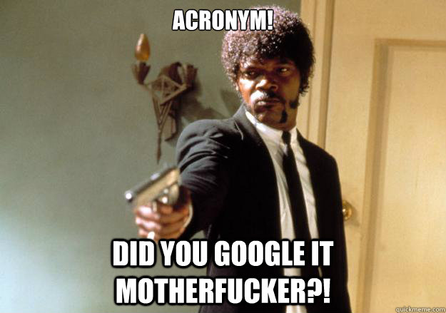 Acronym! Did you google it motherfucker?!  Samuel L Jackson