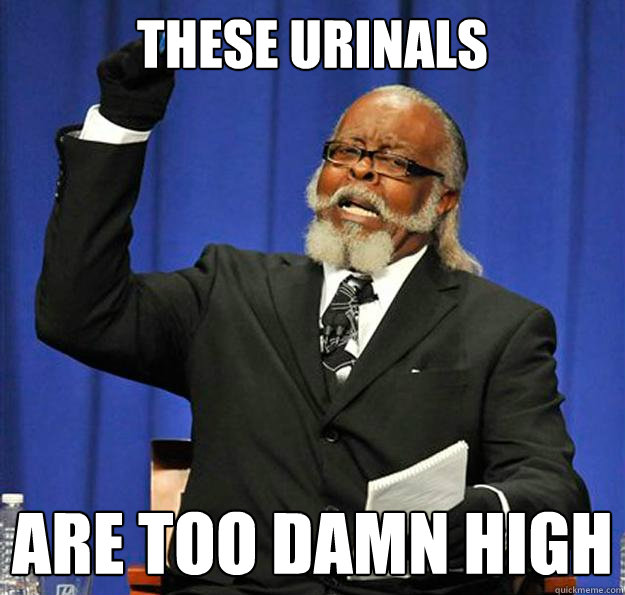 these urinals are too damn high  Jimmy McMillan