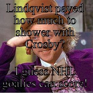 LINDQVIST PAYED HOW MUCH TO SHOWER WITH CROSBY? I GUESS NHL GOALIES CAN SCORE! Condescending Wonka