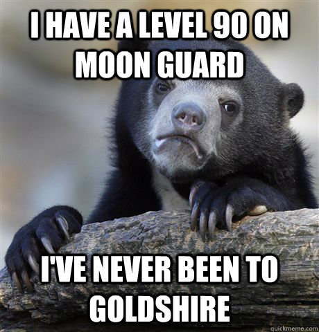 I have a level 90 on Moon Guard I've never been to Goldshire - I have a level 90 on Moon Guard I've never been to Goldshire  Confession Bear