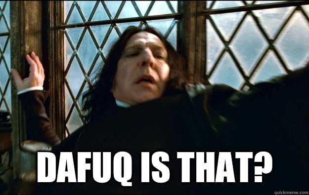   dafuq is that?  Snape Dafuq