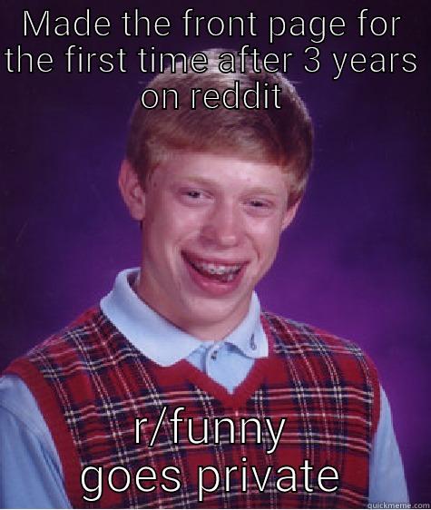 MADE THE FRONT PAGE FOR THE FIRST TIME AFTER 3 YEARS ON REDDIT R/FUNNY GOES PRIVATE Bad Luck Brian