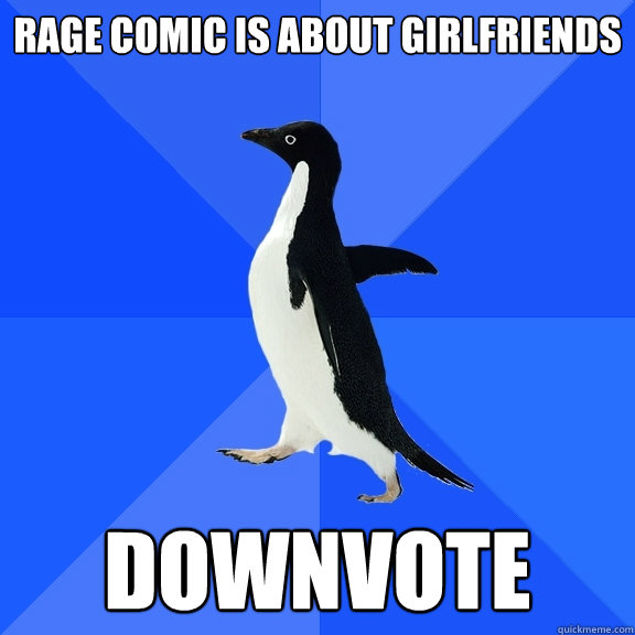 rage comic is about girlfriends downvote  Socially Awkward Penguin