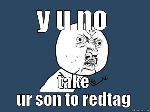 Y U NO TAKE UR SON TO REDTAG Y U No