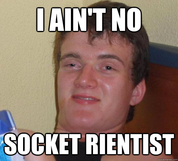 I ain't no Socket Rientist - I ain't no Socket Rientist  10 Guy