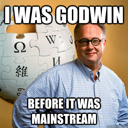 I was Godwin before it was mainstream  