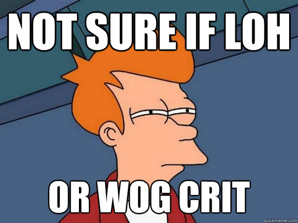 Not sure if LOH Or WoG Crit  Futurama Fry