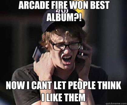 Arcade fire won best album?! Now I cant let people think I like them  Sad Hipster