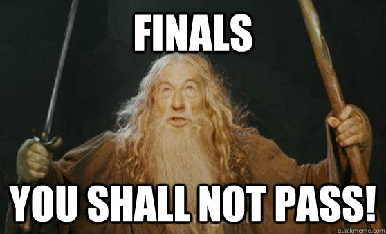 FINALS YOU SHALL NOT PASS!  Gandalf