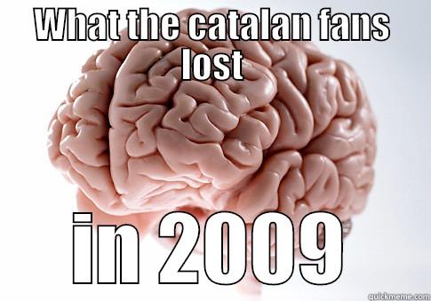 WHAT THE CATALAN FANS LOST IN 2009 Scumbag Brain