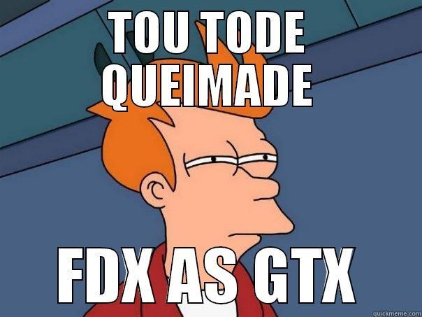 TOU TODE QUEIMADE FDX AS GTX Futurama Fry